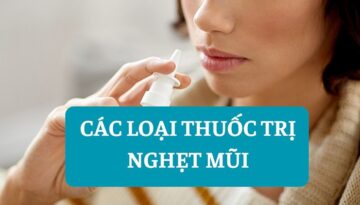 Các loại thuốc trị nghẹt mũi cho người lớn hiệu quả được chuyên gia khuyên dùng